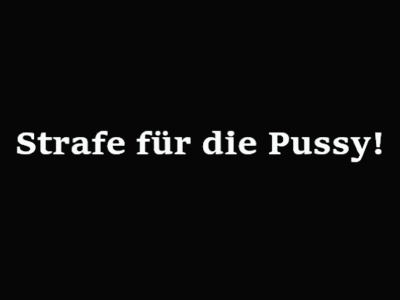 Strafe für die Pussy!