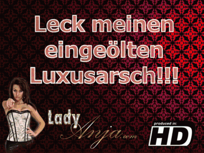 Leck meinen eingeölten Luxusarsch!