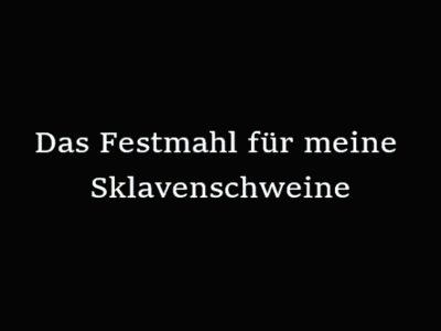Das Festmahl für meine Sklavenschweine