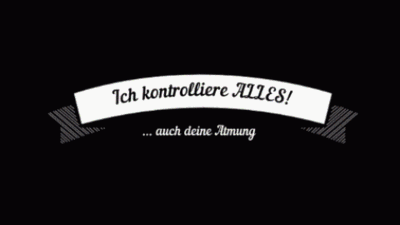 Ich kontrolliere jeden Atemzug von Dir!