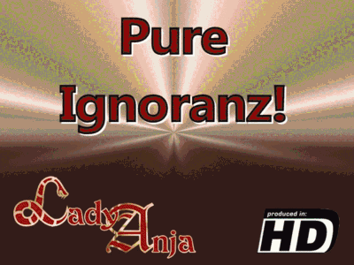 Pure Ignoranz!!