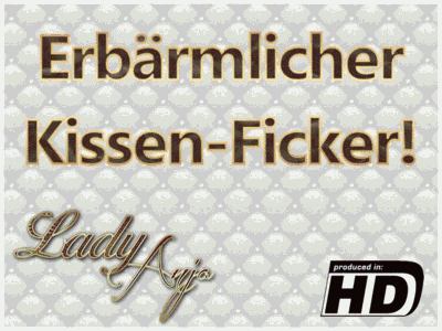 Erbärmlicher Kissen-Ficker!
