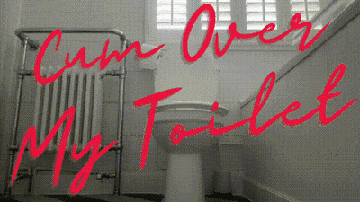 Cum Over My Toilet